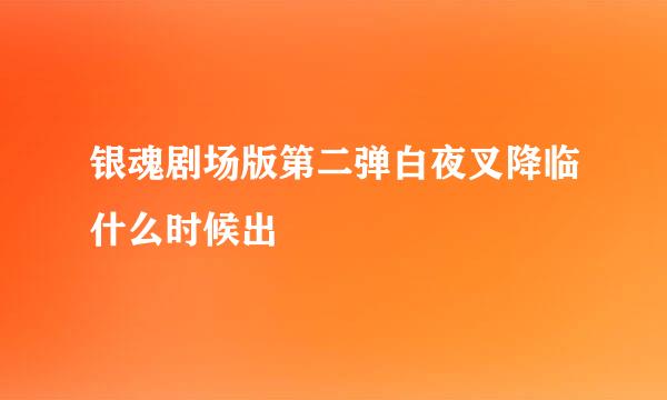 银魂剧场版第二弹白夜叉降临什么时候出