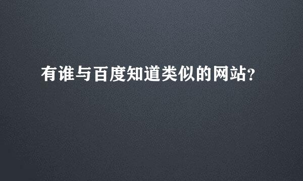 有谁与百度知道类似的网站？