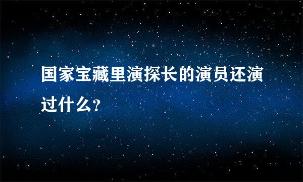 国家宝藏里演探长的演员还演过什么？