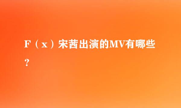 F（x）宋茜出演的MV有哪些？