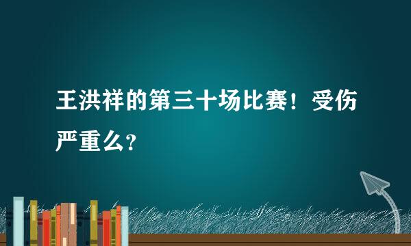 王洪祥的第三十场比赛！受伤严重么？