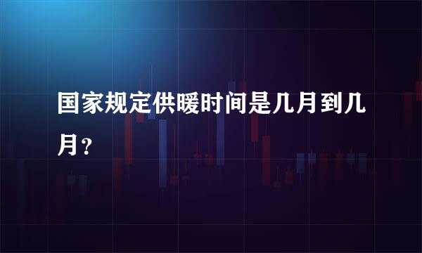 国家规定供暖时间是几月到几月？