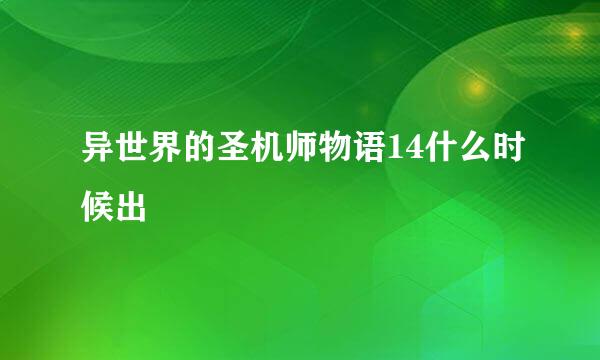 异世界的圣机师物语14什么时候出