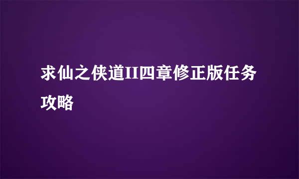 求仙之侠道II四章修正版任务攻略