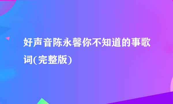 好声音陈永馨你不知道的事歌词(完整版)