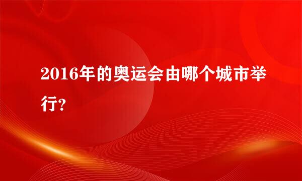 2016年的奥运会由哪个城市举行？