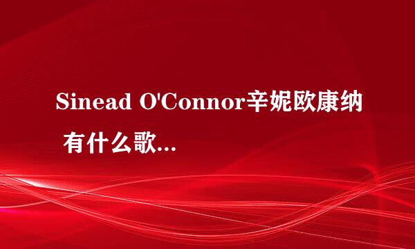 Sinead O'Connor辛妮欧康纳 有什么歌曲好听?