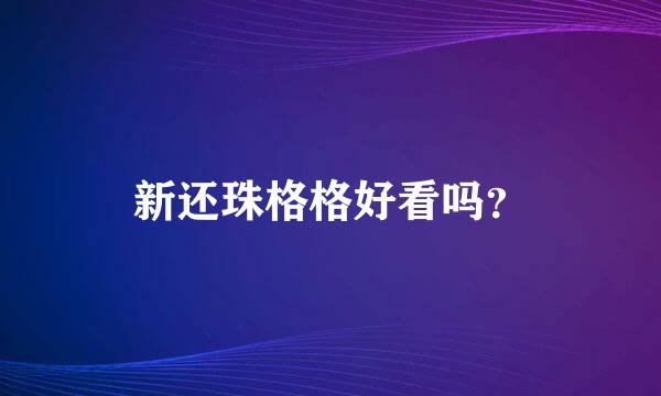 新还珠格格好看吗？