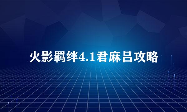 火影羁绊4.1君麻吕攻略