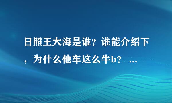 日照王大海是谁？谁能介绍下，为什么他车这么牛b？ 还有董家会