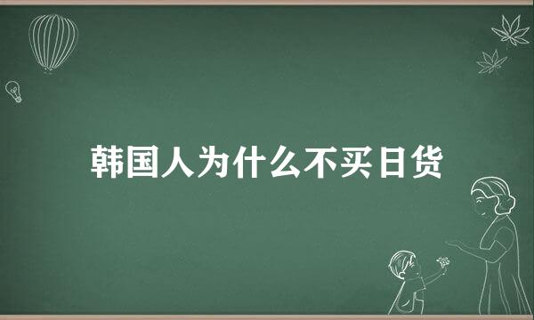 韩国人为什么不买日货