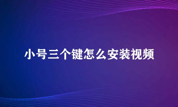 小号三个键怎么安装视频