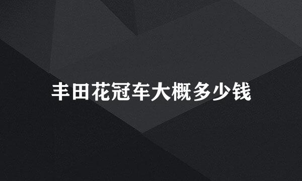 丰田花冠车大概多少钱