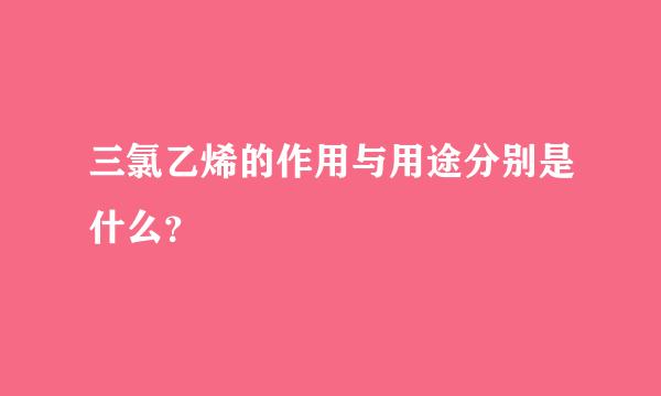 三氯乙烯的作用与用途分别是什么？