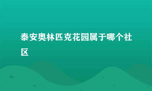 泰安奥林匹克花园属于哪个社区