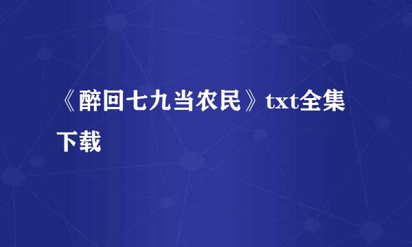 《醉回七九当农民》txt全集下载