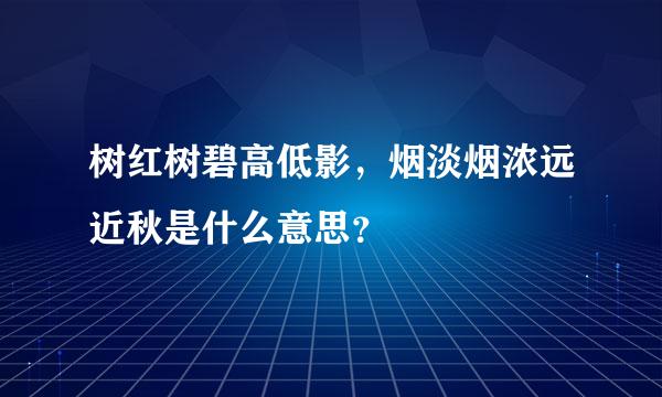 树红树碧高低影，烟淡烟浓远近秋是什么意思？