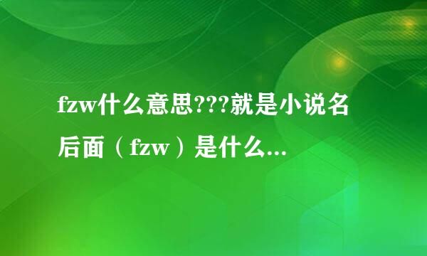 fzw什么意思???就是小说名后面（fzw）是什么意思啊？？？？？