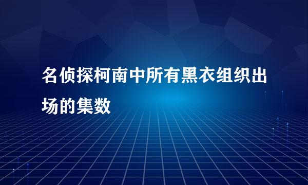 名侦探柯南中所有黑衣组织出场的集数