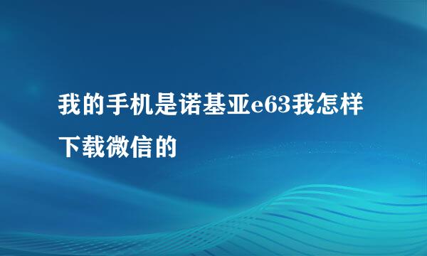 我的手机是诺基亚e63我怎样下载微信的