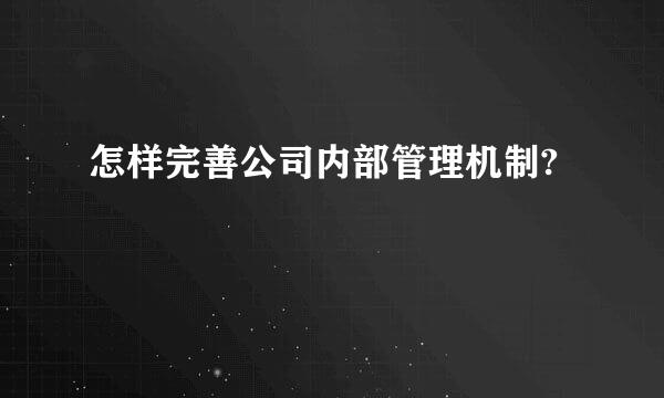 怎样完善公司内部管理机制?