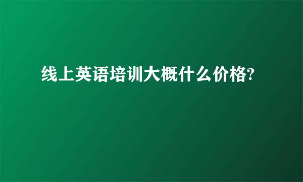 线上英语培训大概什么价格?