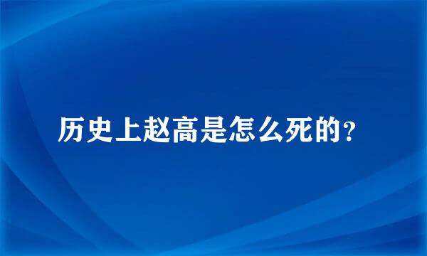 历史上赵高是怎么死的？