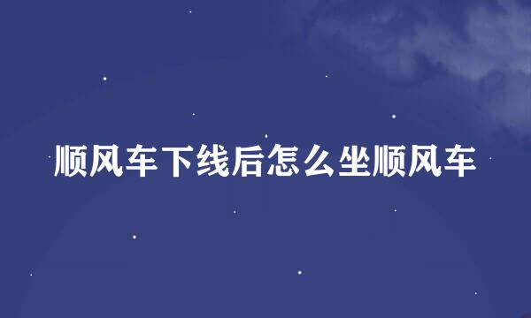 顺风车下线后怎么坐顺风车