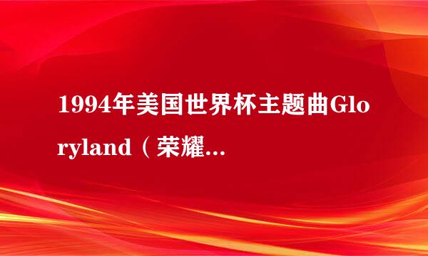 1994年美国世界杯主题曲Gloryland（荣耀之地）的歌词