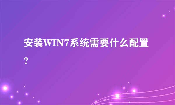 安装WIN7系统需要什么配置？