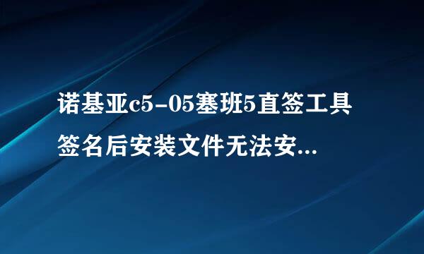 诺基亚c5-05塞班5直签工具签名后安装文件无法安装，证书限制，怎么回事啊？ 现在证书无法申请，直