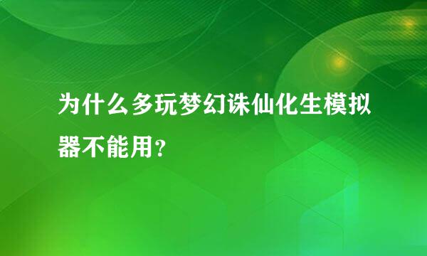 为什么多玩梦幻诛仙化生模拟器不能用？