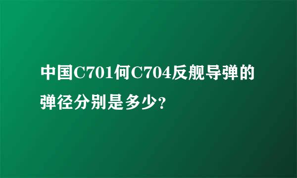 中国C701何C704反舰导弹的弹径分别是多少？