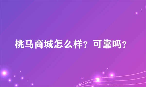 桃马商城怎么样？可靠吗？