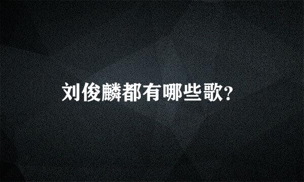 刘俊麟都有哪些歌？