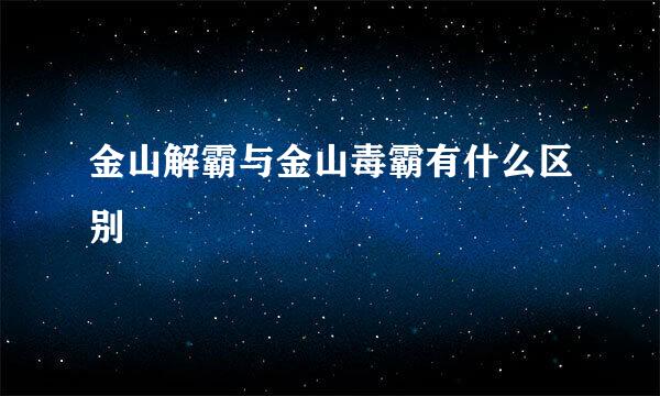 金山解霸与金山毒霸有什么区别