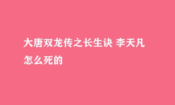 大唐双龙传之长生诀 李天凡怎么死的