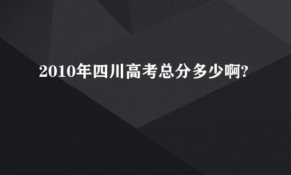 2010年四川高考总分多少啊?