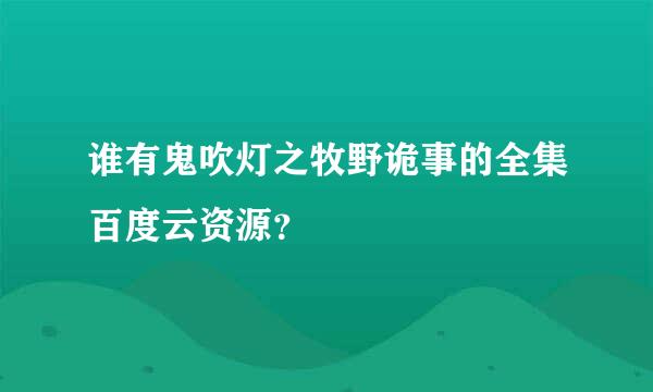 谁有鬼吹灯之牧野诡事的全集百度云资源？