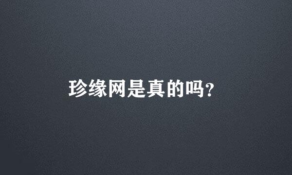 珍缘网是真的吗？