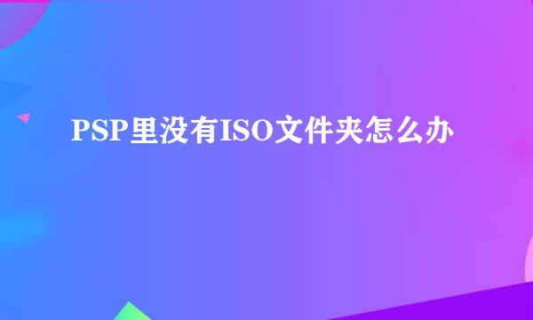 PSP里没有ISO文件夹怎么办