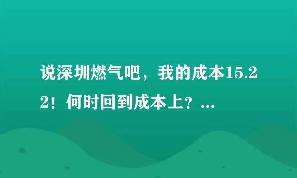 说深圳燃气吧，我的成本15.22！何时回到成本上？如果一直没有主力买，怎么办？