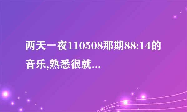 两天一夜110508那期88:14的音乐,熟悉很就是想不起来