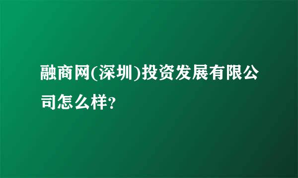 融商网(深圳)投资发展有限公司怎么样？