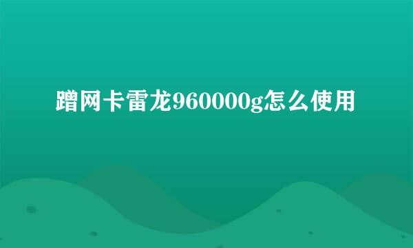 蹭网卡雷龙960000g怎么使用