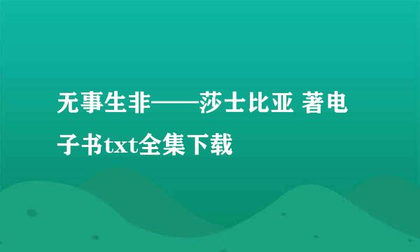 无事生非——莎士比亚 著电子书txt全集下载