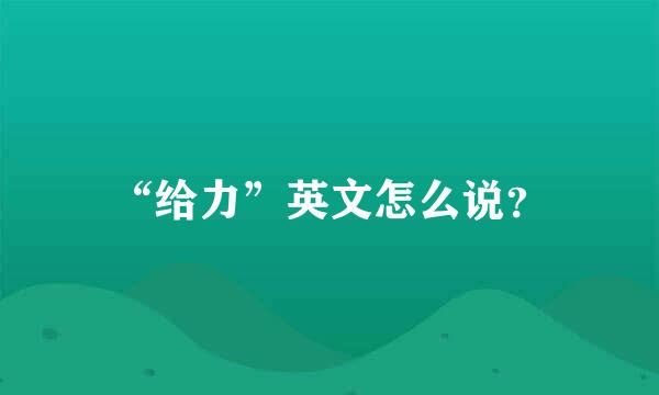 “给力”英文怎么说？