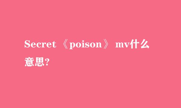 Secret 《poison》 mv什么意思?