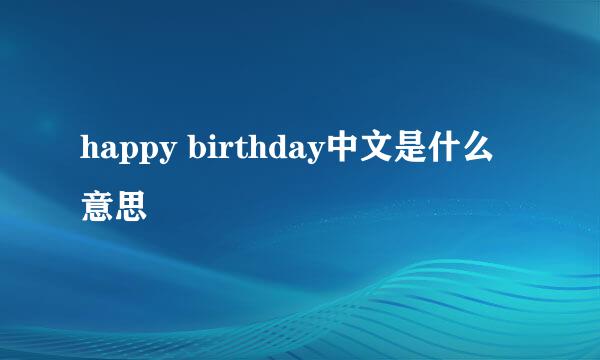 happy birthday中文是什么意思