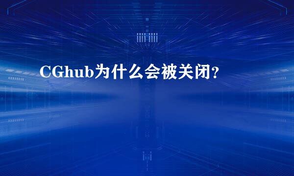 CGhub为什么会被关闭？